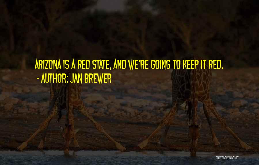 Jan Brewer Quotes: Arizona Is A Red State, And We're Going To Keep It Red.