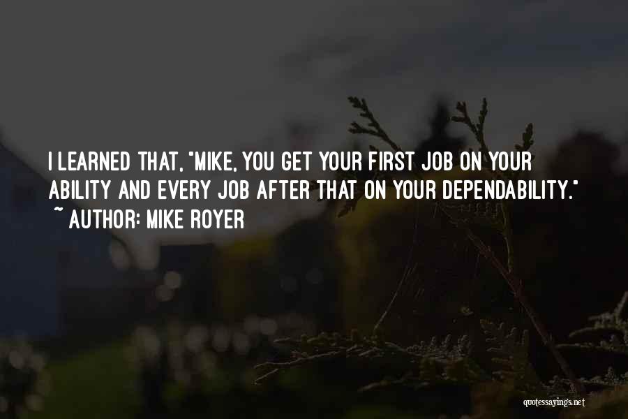 Mike Royer Quotes: I Learned That, Mike, You Get Your First Job On Your Ability And Every Job After That On Your Dependability.