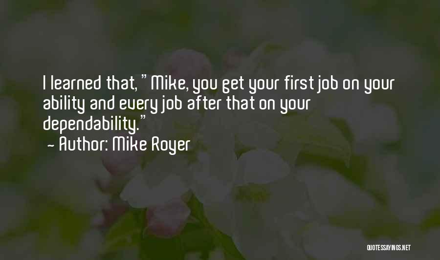 Mike Royer Quotes: I Learned That, Mike, You Get Your First Job On Your Ability And Every Job After That On Your Dependability.
