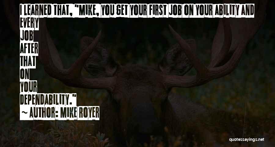 Mike Royer Quotes: I Learned That, Mike, You Get Your First Job On Your Ability And Every Job After That On Your Dependability.