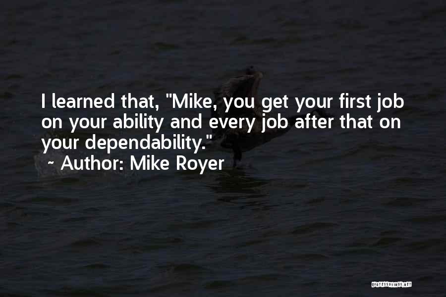 Mike Royer Quotes: I Learned That, Mike, You Get Your First Job On Your Ability And Every Job After That On Your Dependability.