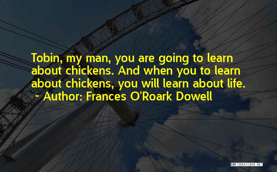 Frances O'Roark Dowell Quotes: Tobin, My Man, You Are Going To Learn About Chickens. And When You To Learn About Chickens, You Will Learn