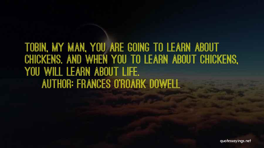 Frances O'Roark Dowell Quotes: Tobin, My Man, You Are Going To Learn About Chickens. And When You To Learn About Chickens, You Will Learn