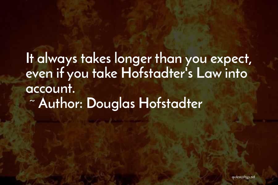 Douglas Hofstadter Quotes: It Always Takes Longer Than You Expect, Even If You Take Hofstadter's Law Into Account.