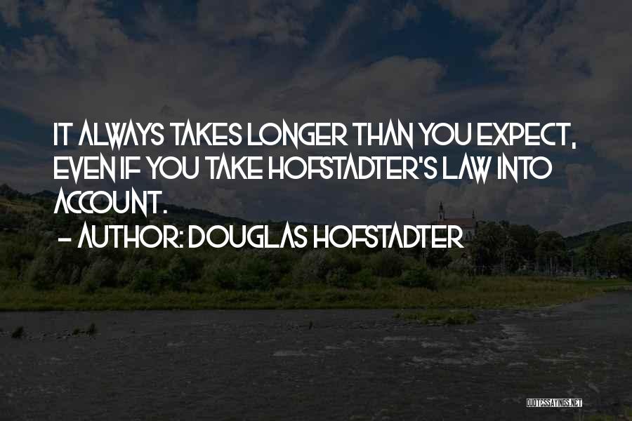 Douglas Hofstadter Quotes: It Always Takes Longer Than You Expect, Even If You Take Hofstadter's Law Into Account.