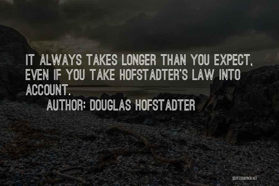 Douglas Hofstadter Quotes: It Always Takes Longer Than You Expect, Even If You Take Hofstadter's Law Into Account.