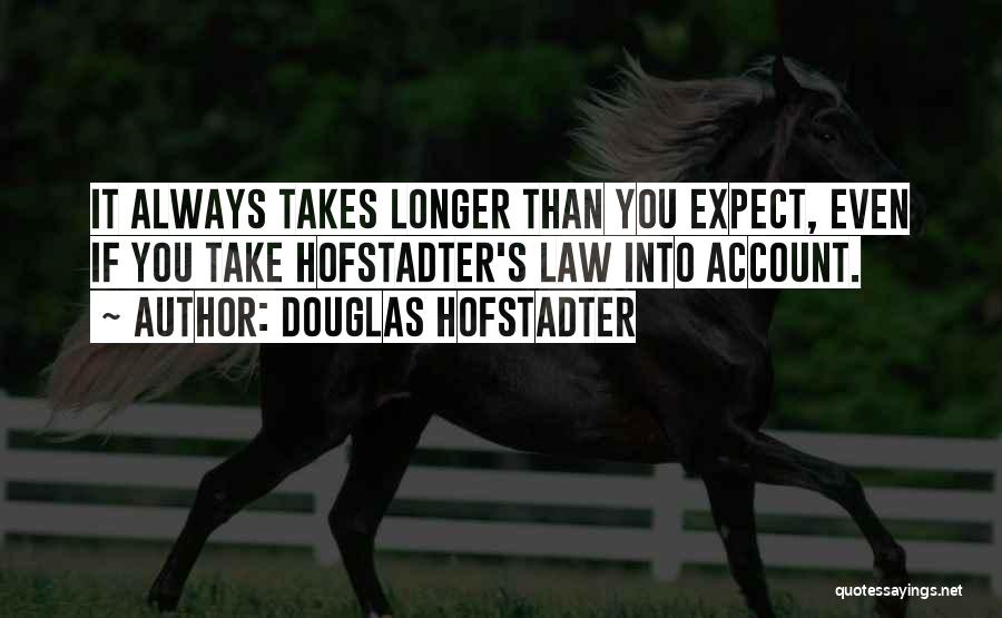 Douglas Hofstadter Quotes: It Always Takes Longer Than You Expect, Even If You Take Hofstadter's Law Into Account.