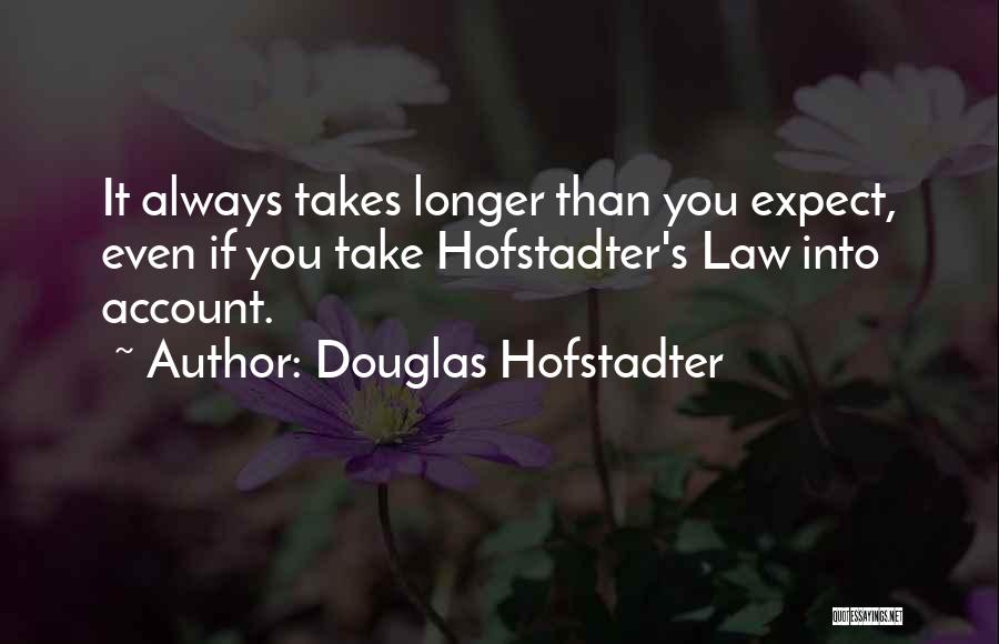 Douglas Hofstadter Quotes: It Always Takes Longer Than You Expect, Even If You Take Hofstadter's Law Into Account.
