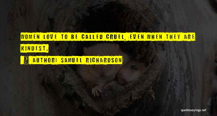 Samuel Richardson Quotes: Women Love To Be Called Cruel, Even When They Are Kindest.