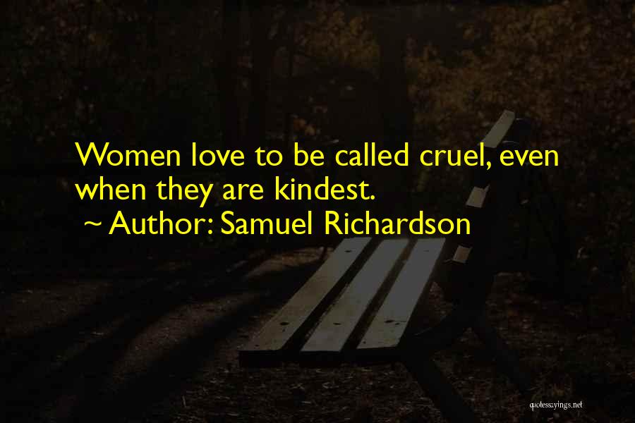 Samuel Richardson Quotes: Women Love To Be Called Cruel, Even When They Are Kindest.