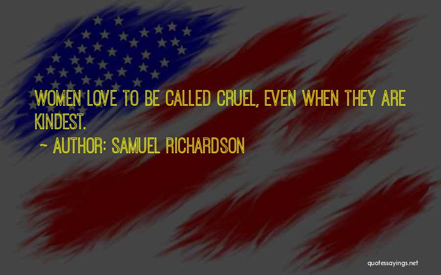 Samuel Richardson Quotes: Women Love To Be Called Cruel, Even When They Are Kindest.
