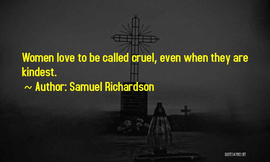 Samuel Richardson Quotes: Women Love To Be Called Cruel, Even When They Are Kindest.