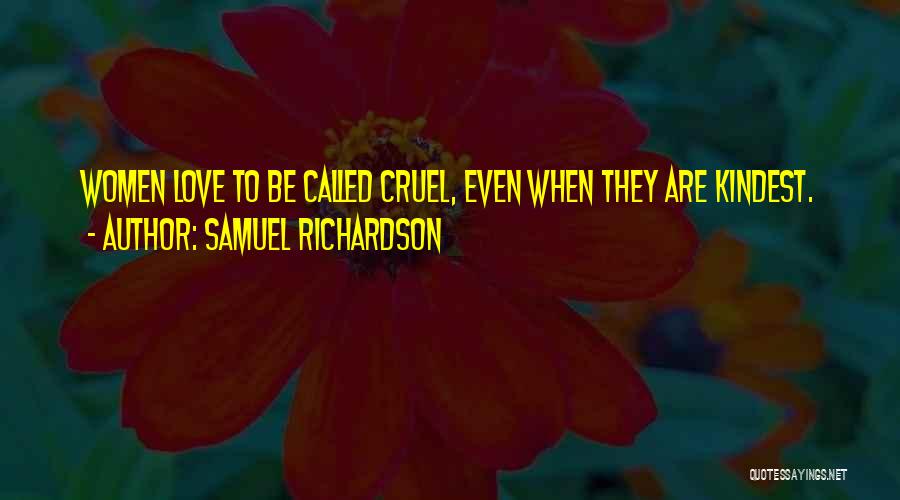 Samuel Richardson Quotes: Women Love To Be Called Cruel, Even When They Are Kindest.
