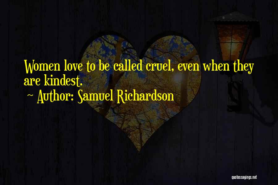 Samuel Richardson Quotes: Women Love To Be Called Cruel, Even When They Are Kindest.