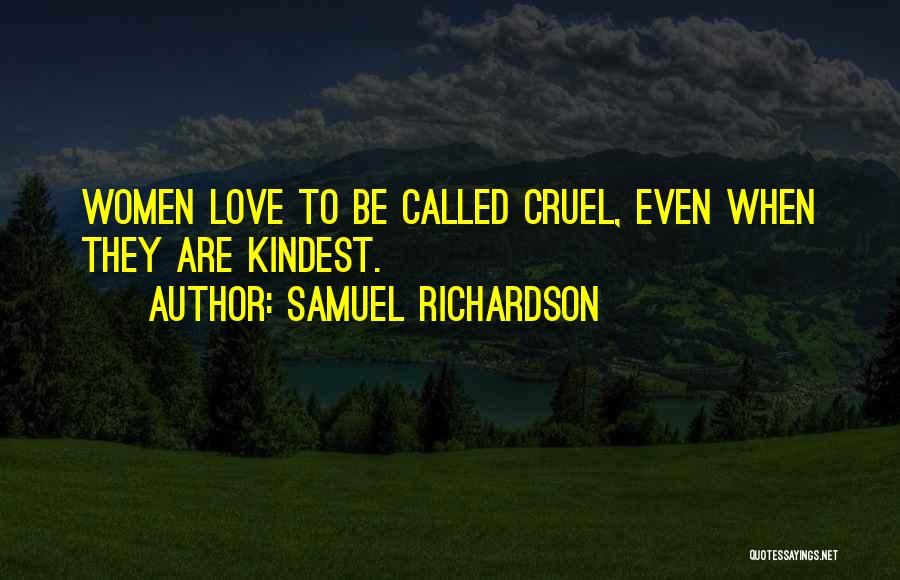 Samuel Richardson Quotes: Women Love To Be Called Cruel, Even When They Are Kindest.