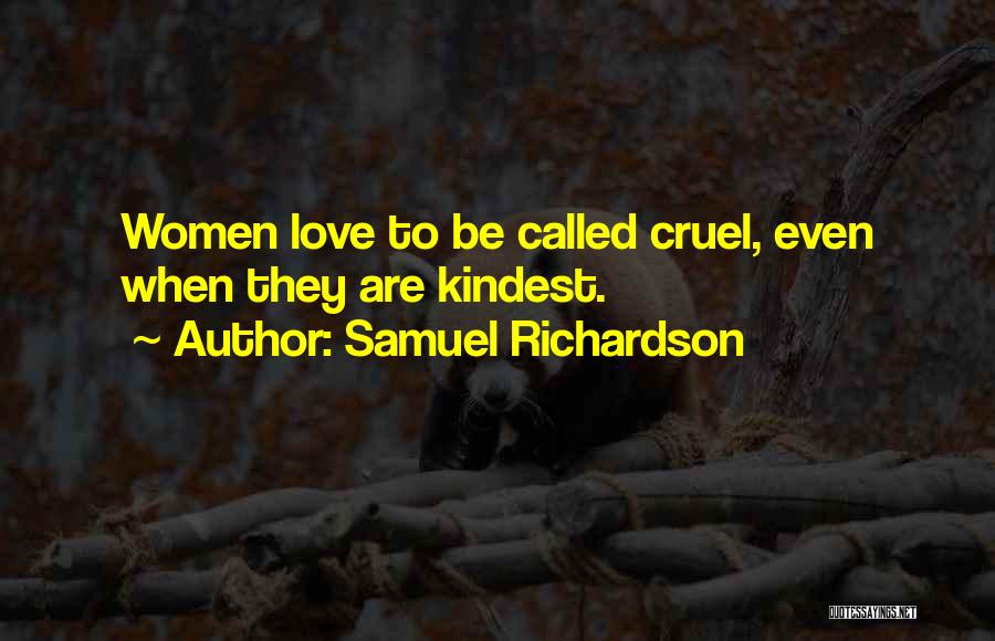 Samuel Richardson Quotes: Women Love To Be Called Cruel, Even When They Are Kindest.