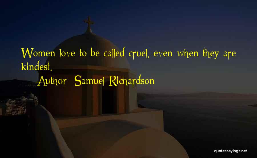 Samuel Richardson Quotes: Women Love To Be Called Cruel, Even When They Are Kindest.