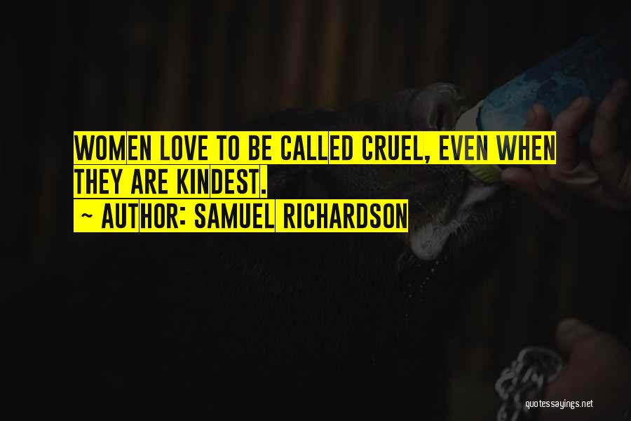 Samuel Richardson Quotes: Women Love To Be Called Cruel, Even When They Are Kindest.