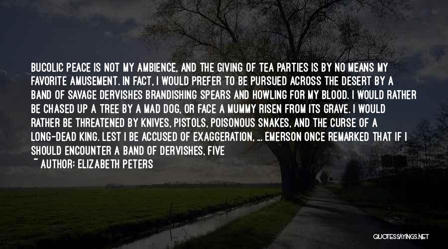 Elizabeth Peters Quotes: Bucolic Peace Is Not My Ambience, And The Giving Of Tea Parties Is By No Means My Favorite Amusement. In