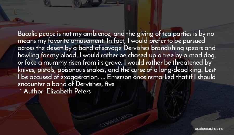 Elizabeth Peters Quotes: Bucolic Peace Is Not My Ambience, And The Giving Of Tea Parties Is By No Means My Favorite Amusement. In
