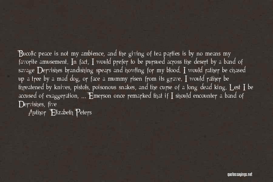 Elizabeth Peters Quotes: Bucolic Peace Is Not My Ambience, And The Giving Of Tea Parties Is By No Means My Favorite Amusement. In