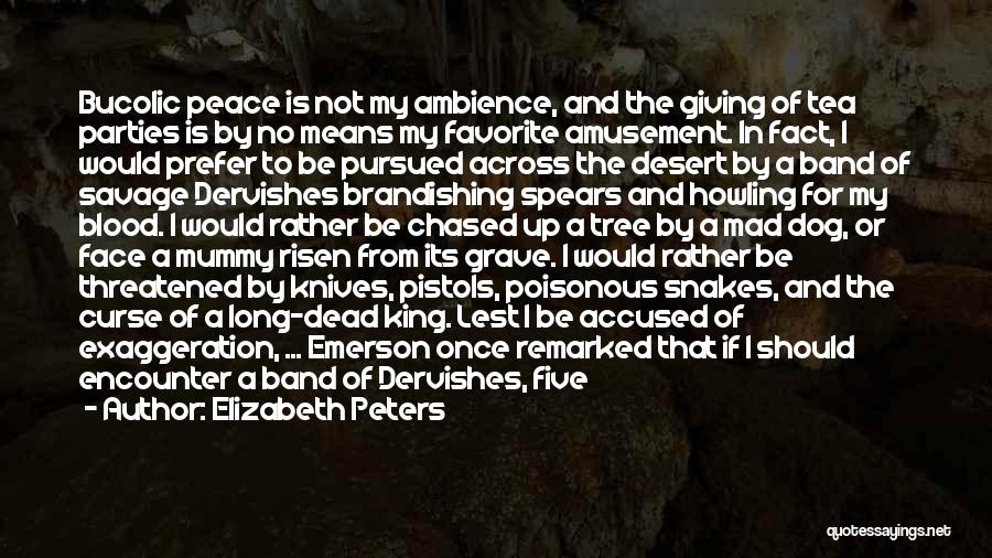 Elizabeth Peters Quotes: Bucolic Peace Is Not My Ambience, And The Giving Of Tea Parties Is By No Means My Favorite Amusement. In