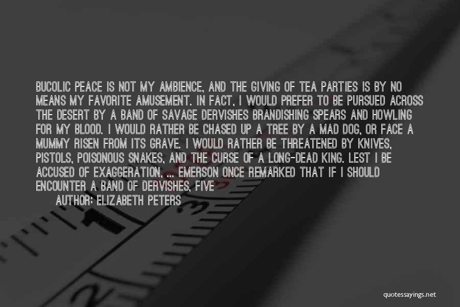 Elizabeth Peters Quotes: Bucolic Peace Is Not My Ambience, And The Giving Of Tea Parties Is By No Means My Favorite Amusement. In