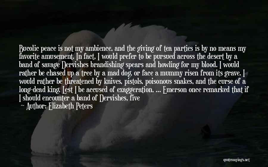 Elizabeth Peters Quotes: Bucolic Peace Is Not My Ambience, And The Giving Of Tea Parties Is By No Means My Favorite Amusement. In