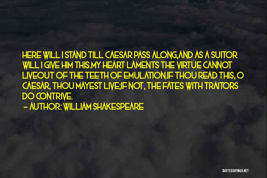 William Shakespeare Quotes: Here Will I Stand Till Caesar Pass Along,and As A Suitor Will I Give Him This.my Heart Laments The Virtue