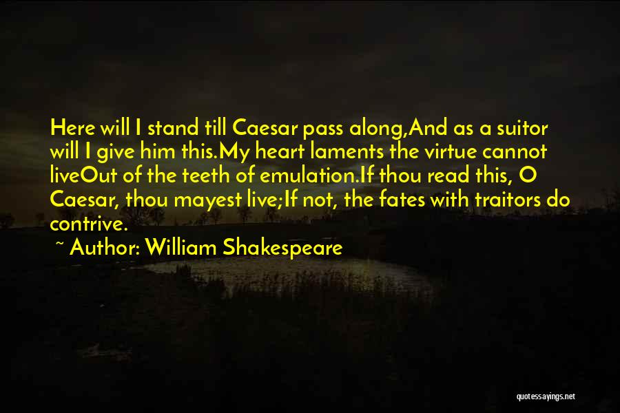 William Shakespeare Quotes: Here Will I Stand Till Caesar Pass Along,and As A Suitor Will I Give Him This.my Heart Laments The Virtue