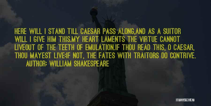 William Shakespeare Quotes: Here Will I Stand Till Caesar Pass Along,and As A Suitor Will I Give Him This.my Heart Laments The Virtue