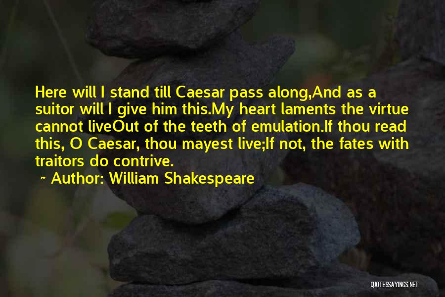 William Shakespeare Quotes: Here Will I Stand Till Caesar Pass Along,and As A Suitor Will I Give Him This.my Heart Laments The Virtue