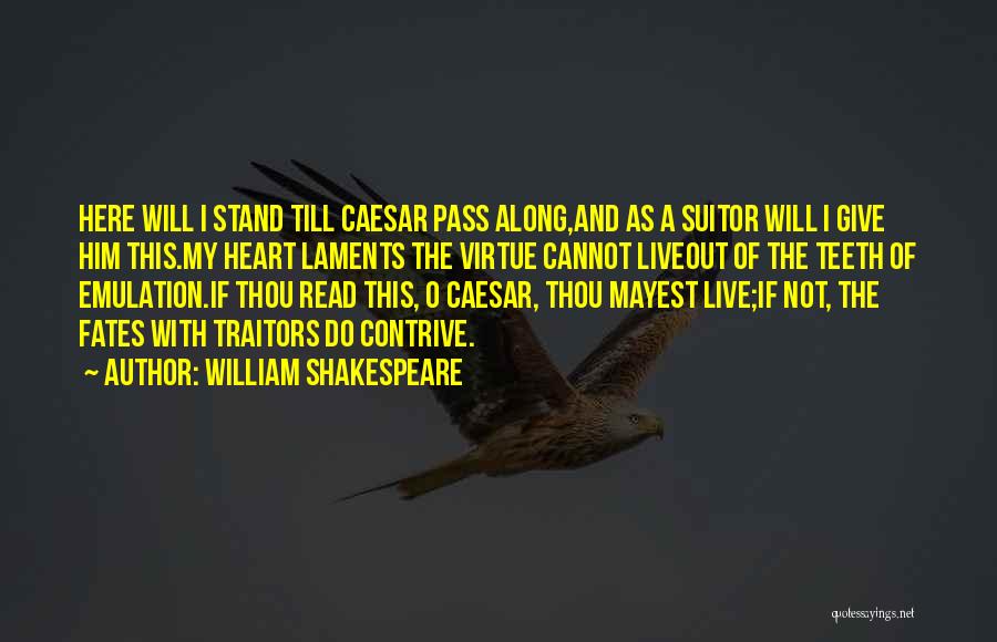 William Shakespeare Quotes: Here Will I Stand Till Caesar Pass Along,and As A Suitor Will I Give Him This.my Heart Laments The Virtue