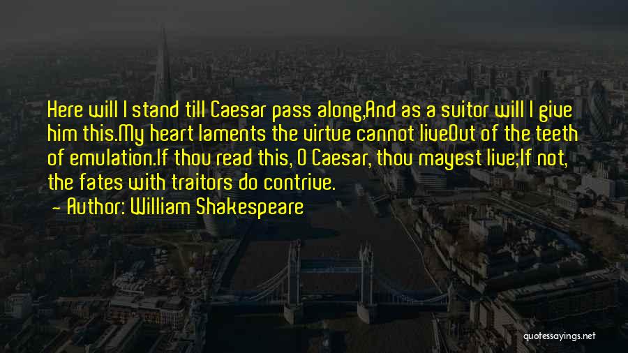 William Shakespeare Quotes: Here Will I Stand Till Caesar Pass Along,and As A Suitor Will I Give Him This.my Heart Laments The Virtue