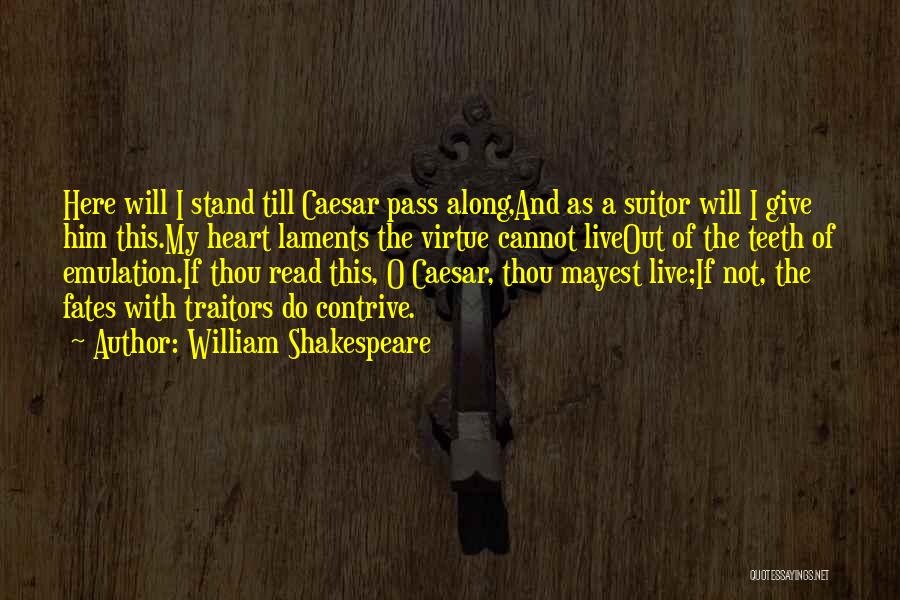 William Shakespeare Quotes: Here Will I Stand Till Caesar Pass Along,and As A Suitor Will I Give Him This.my Heart Laments The Virtue