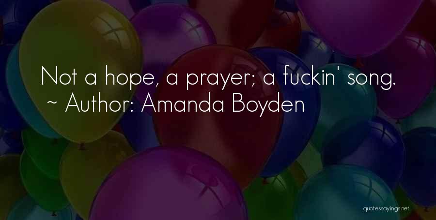 Amanda Boyden Quotes: Not A Hope, A Prayer; A Fuckin' Song.