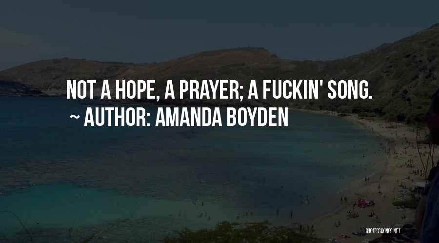 Amanda Boyden Quotes: Not A Hope, A Prayer; A Fuckin' Song.