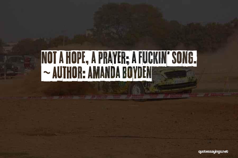 Amanda Boyden Quotes: Not A Hope, A Prayer; A Fuckin' Song.