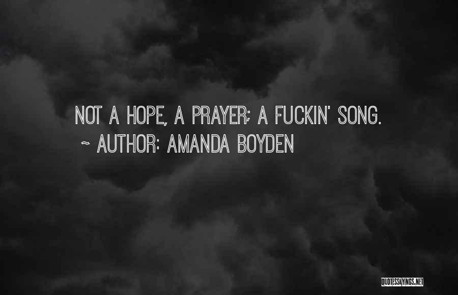 Amanda Boyden Quotes: Not A Hope, A Prayer; A Fuckin' Song.