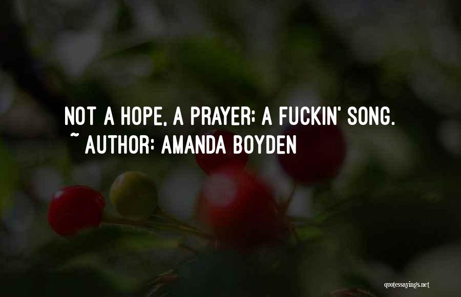 Amanda Boyden Quotes: Not A Hope, A Prayer; A Fuckin' Song.