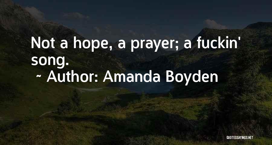 Amanda Boyden Quotes: Not A Hope, A Prayer; A Fuckin' Song.