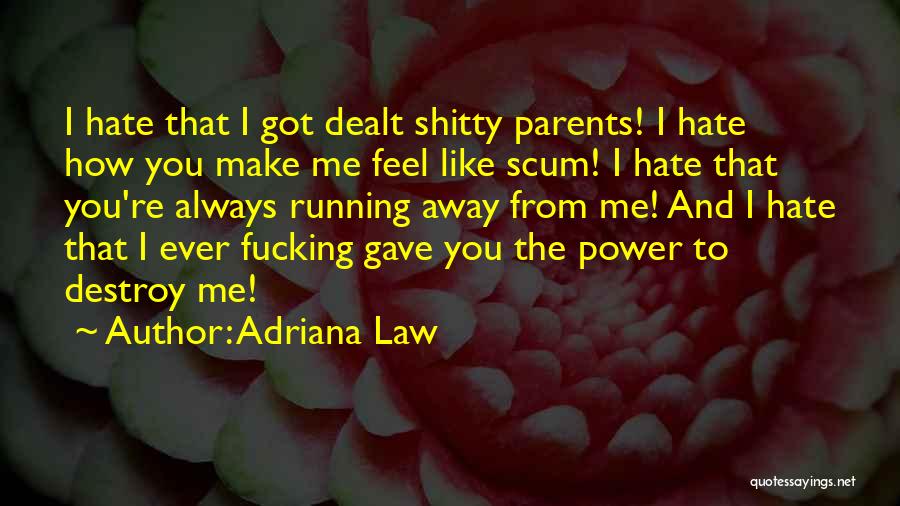 Adriana Law Quotes: I Hate That I Got Dealt Shitty Parents! I Hate How You Make Me Feel Like Scum! I Hate That