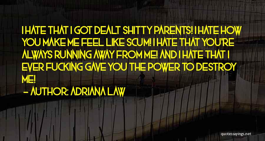 Adriana Law Quotes: I Hate That I Got Dealt Shitty Parents! I Hate How You Make Me Feel Like Scum! I Hate That