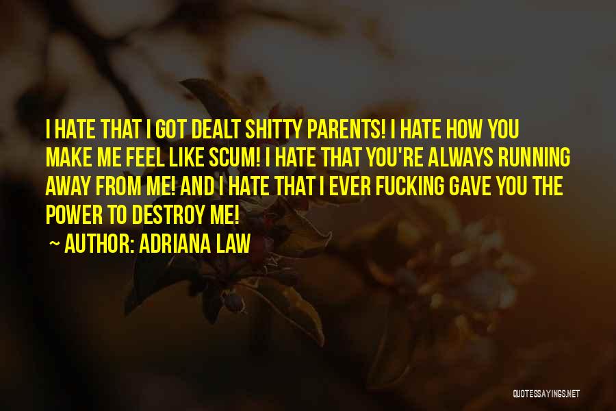 Adriana Law Quotes: I Hate That I Got Dealt Shitty Parents! I Hate How You Make Me Feel Like Scum! I Hate That