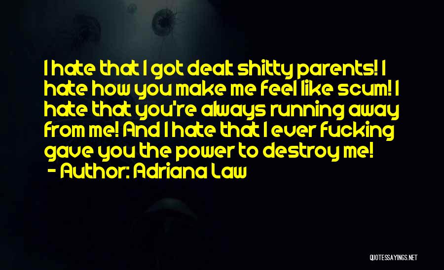 Adriana Law Quotes: I Hate That I Got Dealt Shitty Parents! I Hate How You Make Me Feel Like Scum! I Hate That