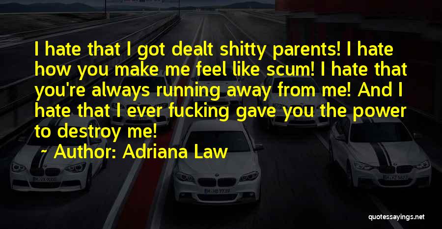 Adriana Law Quotes: I Hate That I Got Dealt Shitty Parents! I Hate How You Make Me Feel Like Scum! I Hate That