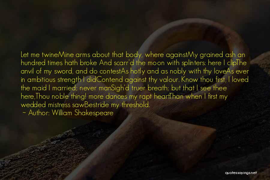 William Shakespeare Quotes: Let Me Twinemine Arms About That Body, Where Againstmy Grained Ash An Hundred Times Hath Broke And Scarr'd The Moon