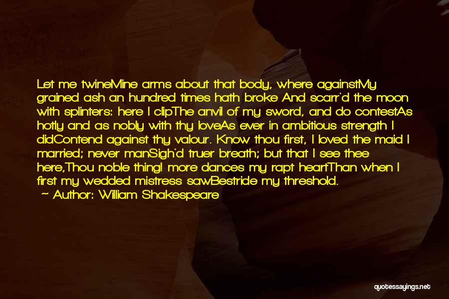 William Shakespeare Quotes: Let Me Twinemine Arms About That Body, Where Againstmy Grained Ash An Hundred Times Hath Broke And Scarr'd The Moon