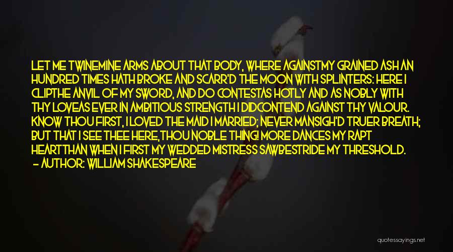 William Shakespeare Quotes: Let Me Twinemine Arms About That Body, Where Againstmy Grained Ash An Hundred Times Hath Broke And Scarr'd The Moon