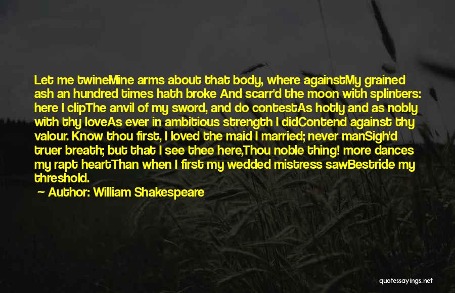 William Shakespeare Quotes: Let Me Twinemine Arms About That Body, Where Againstmy Grained Ash An Hundred Times Hath Broke And Scarr'd The Moon